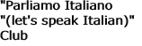 "Parliamo Italiano "(let's speak Italian)"